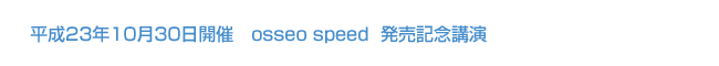 平成23年10月30日開催 osseo speed  発売記念講演