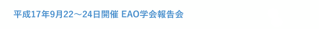 平成17年9月22～24日開催 EAO学会報告会