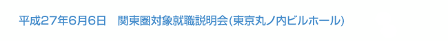 平成27年6月6日　関東圏対象就職説明会(東京丸ノ内ビルホール)