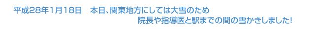 平成28年1月18日 本日関東地方にしては大雪のため院長や指導医と駅までの間の雪かきしました！