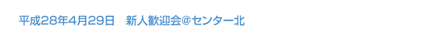 平成28年4月29日　新人歓迎会＠センター北