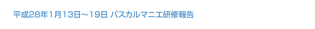 平成28年1月13日～19日 パスカルマニエ研修報告