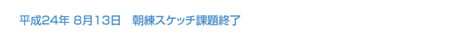 平成24年8月13日 .朝練スケッチ課題終了