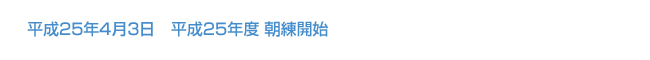 平成25年4月3日　平成25年度 朝練開始