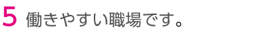 働きやすい職場です。